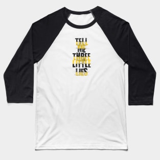Tell me three little lies Baseball T-Shirt